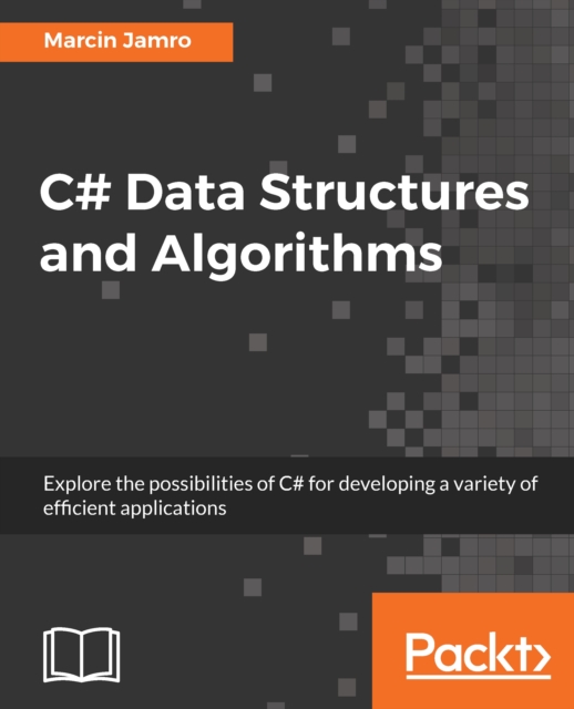C# Data Structures and Algorithms : Explore the possibilities of C# for developing a variety of efficient applications, EPUB eBook