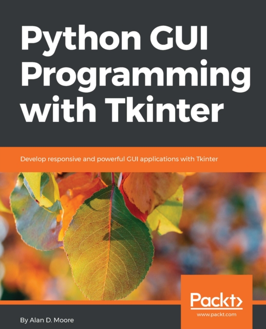 Python GUI Programming with Tkinter : Develop responsive and powerful GUI applications with Tkinter, EPUB eBook