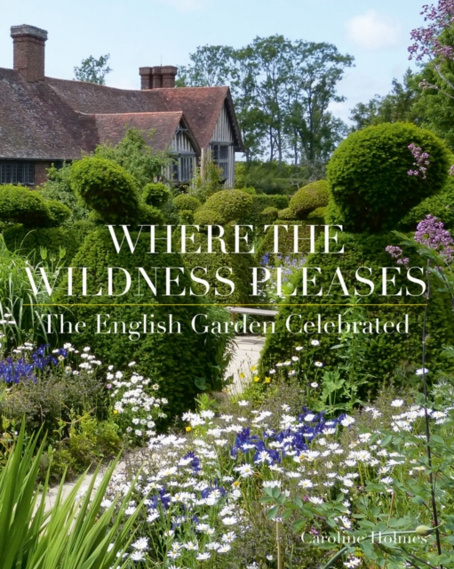 Where the Wildness Pleases : The English Garden Celebrated, Hardback Book