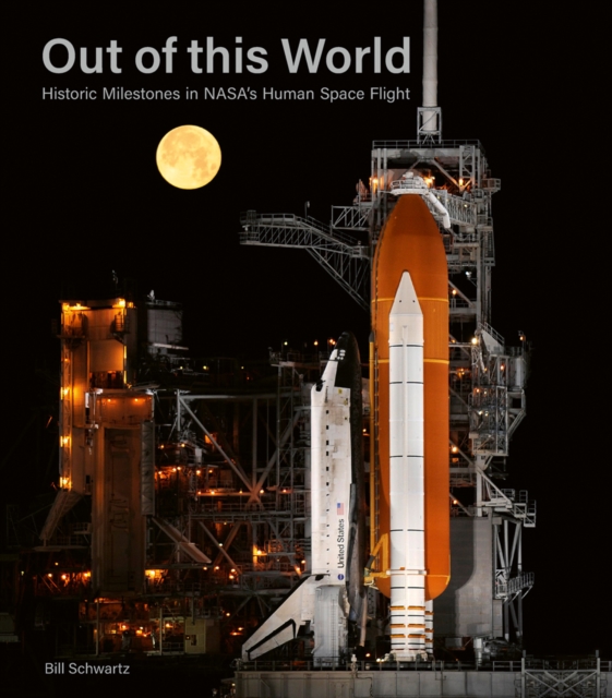 Out of This World : Historic Milestones in NASA’s Human Space Flight, Hardback Book