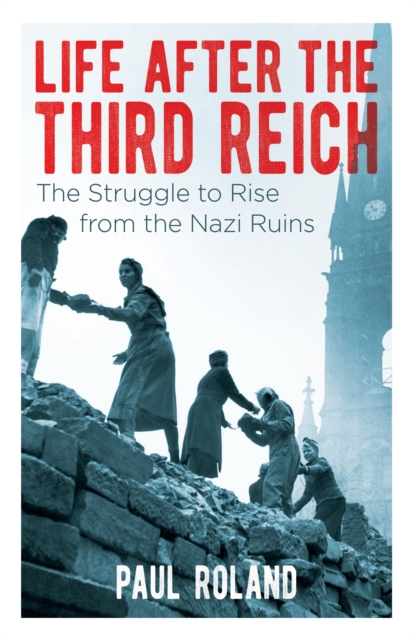 Life After the Third Reich : The Struggle to Rise from the Nazi Ruins, Paperback / softback Book