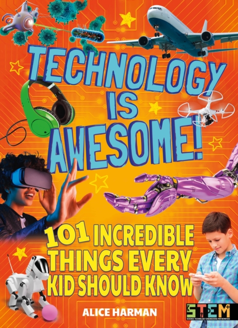 Technology Is Awesome! : 101 Incredible Things Every Kid Should Know, Paperback / softback Book