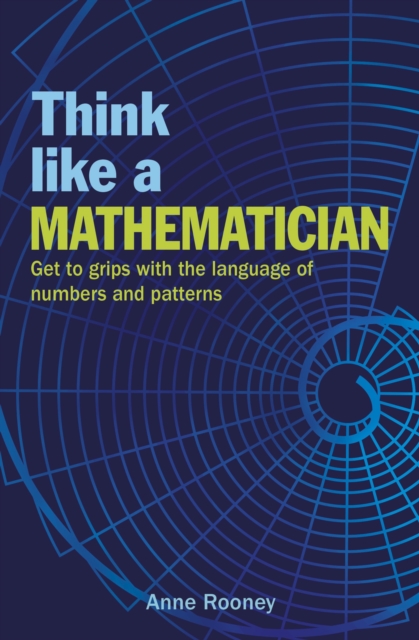 Think Like a Mathematician : Get to Grips with the Language of Numbers and Patterns, Paperback / softback Book