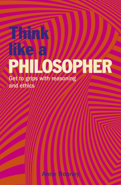 Think Like a Philosopher : Get to Grips with Reasoning and Ethics, Paperback / softback Book