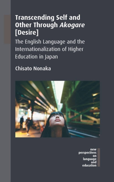 Transcending Self and Other Through Akogare [Desire] : The English Language and the Internationalization of Higher Education in Japan, Hardback Book