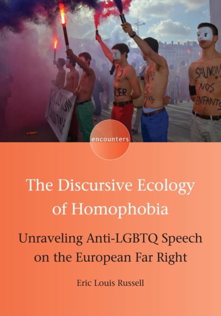 The Discursive Ecology of Homophobia : Unraveling Anti-LGBTQ Speech on the European Far Right, PDF eBook
