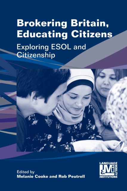 Brokering Britain, Educating Citizens : Exploring ESOL and Citizenship, Paperback / softback Book