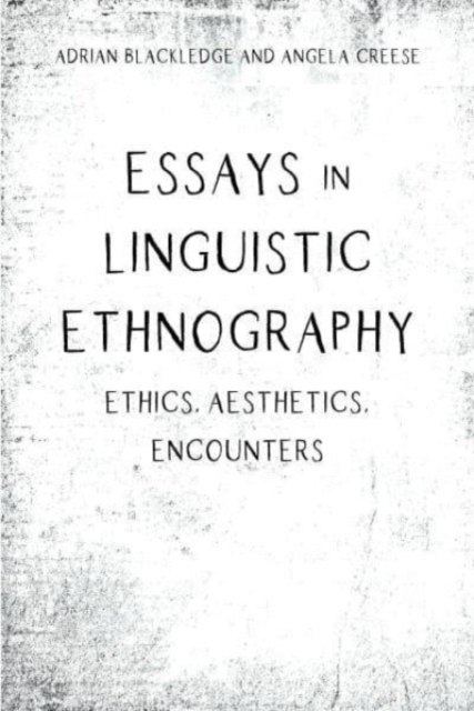 Essays in Linguistic Ethnography : Ethics, Aesthetics, Encounters, Hardback Book