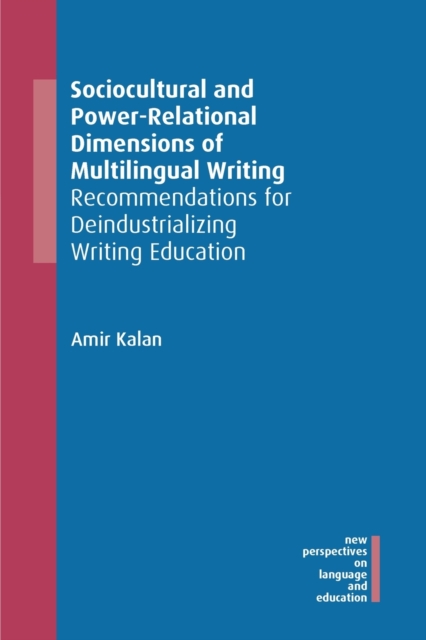 Sociocultural and Power-Relational Dimensions of Multilingual Writing : Recommendations for Deindustrializing Writing Education, Paperback / softback Book