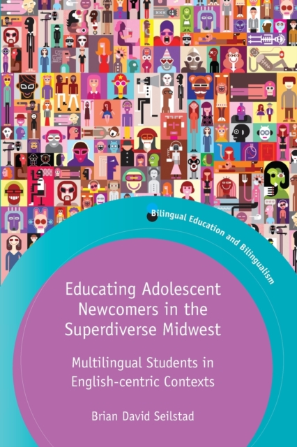 Educating Adolescent Newcomers in the Superdiverse Midwest : Multilingual Students in English-centric Contexts, Paperback / softback Book