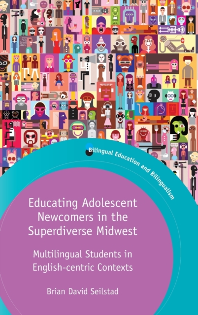 Educating Adolescent Newcomers in the Superdiverse Midwest : Multilingual Students in English-centric Contexts, Hardback Book