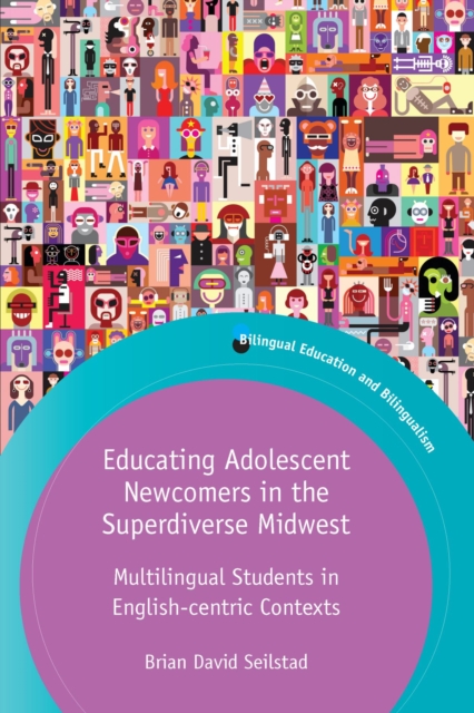 Educating Adolescent Newcomers in the Superdiverse Midwest : Multilingual Students in English-centric Contexts, EPUB eBook