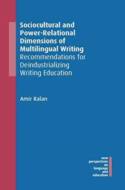 Sociocultural and Power-Relational Dimensions of Multilingual Writing : Recommendations for Deindustrializing Writing Education, Hardback Book