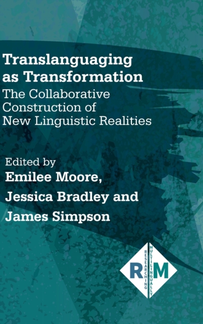 Translanguaging as Transformation : The Collaborative Construction of New Linguistic Realities, Hardback Book
