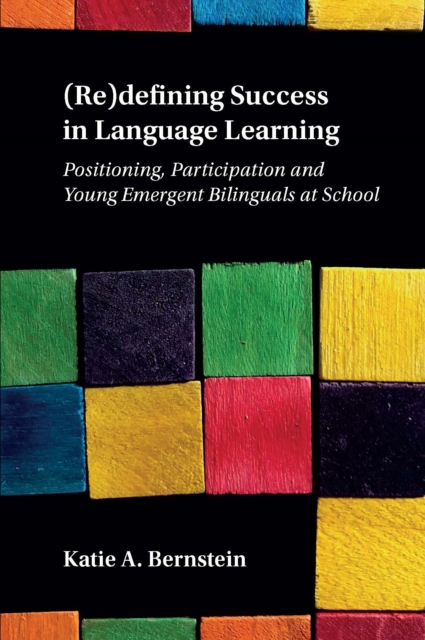 (Re)defining Success in Language Learning : Positioning, Participation and Young Emergent Bilinguals at School, PDF eBook