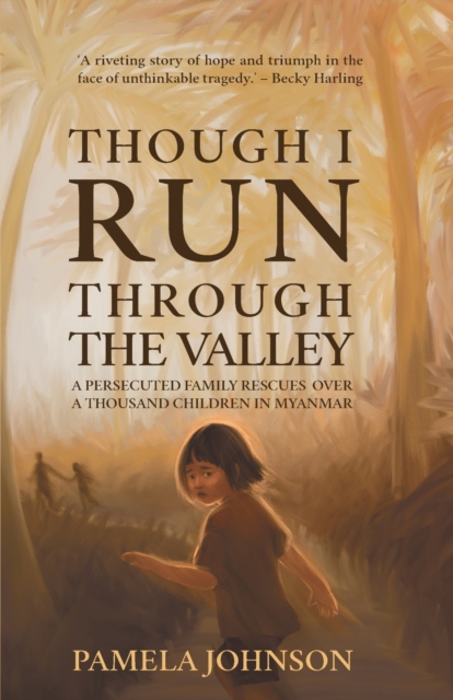 Though I Run Through the Valley : A Persecuted Family Rescues Over a Thousand Children in Myanmar, Paperback / softback Book