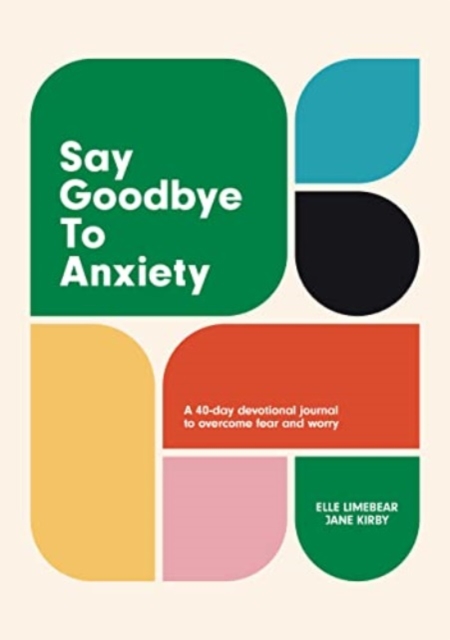 Say Goodbye to Anxiety : A 40-Day Devotional Journal to Overcome Fear and Worry, Hardback Book
