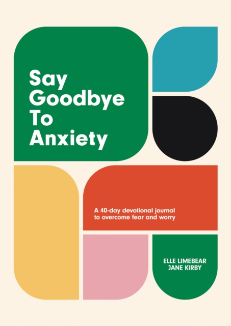 Say Goodbye to Anxiety : A 40-Day Devotional Journal to Overcome Fear and Worry, EPUB eBook
