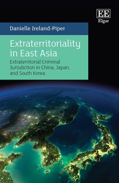 Extraterritoriality in East Asia : Extraterritorial Criminal Jurisdiction in China, Japan, and South Korea, PDF eBook