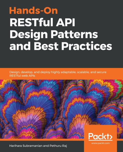 Hands-On RESTful API Design Patterns and Best Practices : Design, develop, and deploy highly adaptable, scalable, and secure RESTful web APIs, EPUB eBook