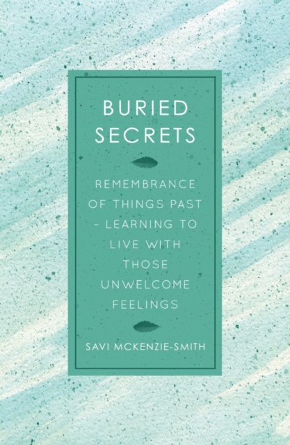 BURIED SECRETS : Remembrance of Things Past, Learning to live with those unwelcome feelings, Paperback / softback Book