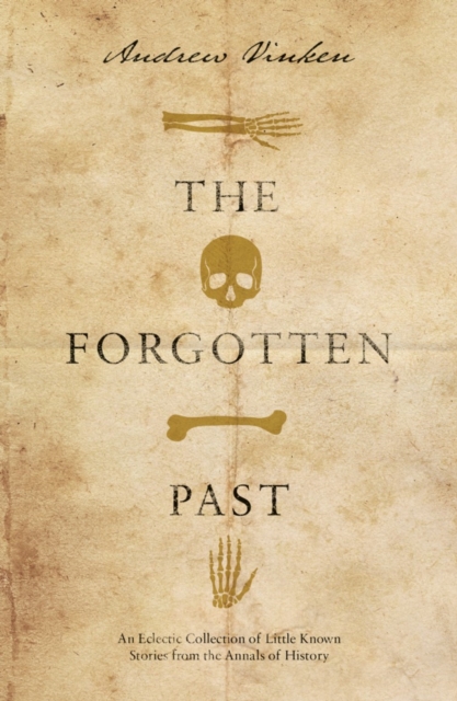 The Forgotten Past : An Eclectic Collection of Little Known Stories from the Annals of History, Paperback / softback Book