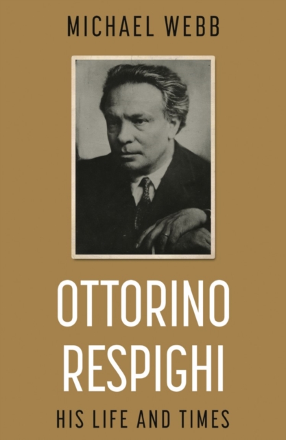 Ottorino Respighi: His Life and Times, Paperback / softback Book