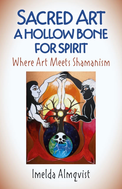 Sacred Art - A Hollow Bone for Spirit : Where Art Meets Shamanism, EPUB eBook