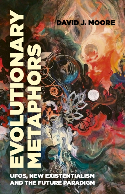Evolutionary Metaphors : UFOs, New Existentialism and the Future Paradigm, Paperback / softback Book