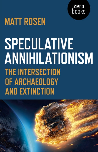 Speculative Annihilationism : The Intersection of Archaeology and Extinction, Paperback / softback Book