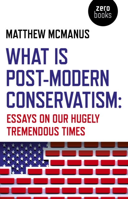 What Is Post-Modern Conservatism : Essays On Our Hugely Tremendous Times, Paperback / softback Book