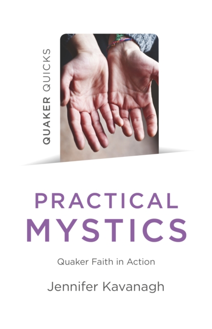 Quaker Quicks - Practical Mystics : Quaker Faith in Action, Paperback / softback Book