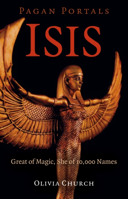 Pagan Portals - Isis : Great of Magic, She of 10,000 Names, Paperback / softback Book