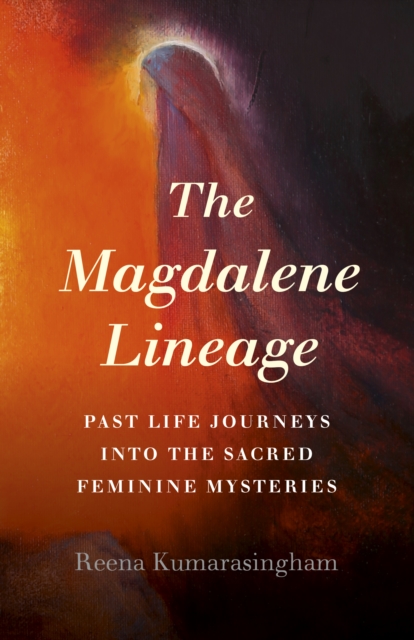 Magdalene Lineage, The : Past Life Journeys into the Sacred Feminine Mysteries, Paperback / softback Book