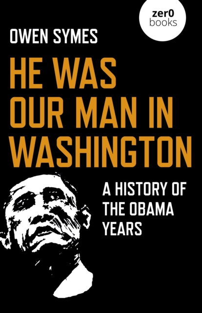 He Was Our Man in Washington : A History of the Obama Years, Paperback / softback Book
