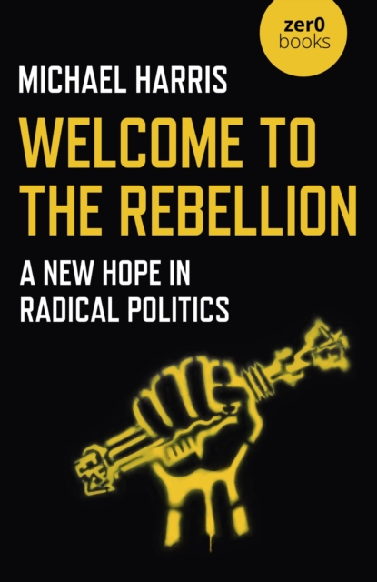 Welcome to the Rebellion : A New Hope in Radical Politics, EPUB eBook