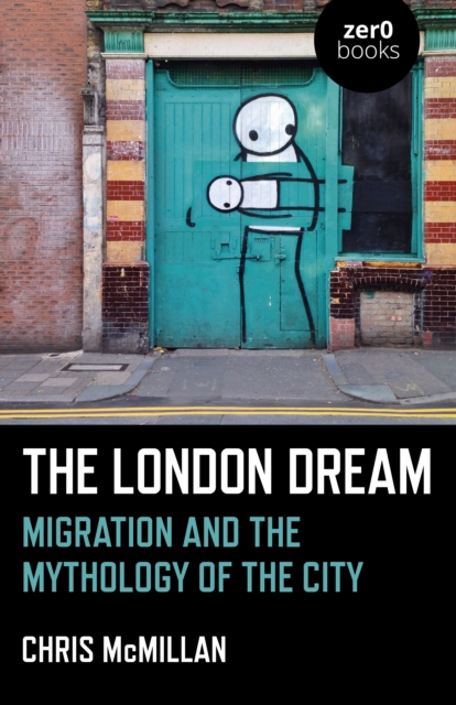 London Dream, The : Migration and the Mythology of the City, Paperback / softback Book