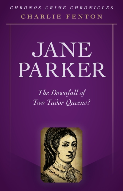 Chronos Crime Chronicles - Jane Parker : The Downfall of Two Tudor Queens?, Paperback / softback Book