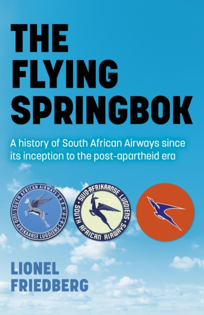 Flying Springbok : A History of South African Airways Since Its Inception to the Post-Apartheid Era, EPUB eBook