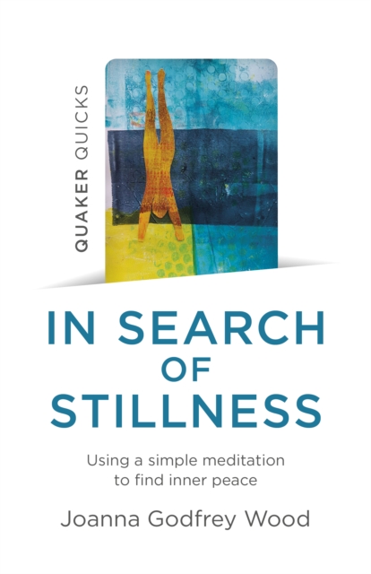 Quaker Quicks - In Search of Stillness : Using a simple meditation to find inner peace, Paperback / softback Book