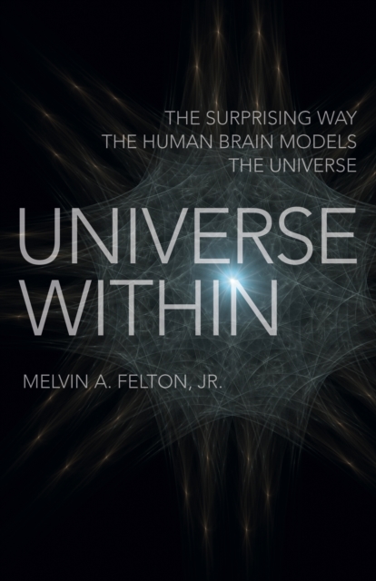 Universe Within : The Surprising Way the Human Brain Models the Universe, Paperback / softback Book