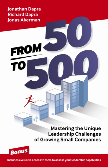 From 50 to 500 : Mastering the Unique Leadership Challenges of Growing Small Companies, EPUB eBook
