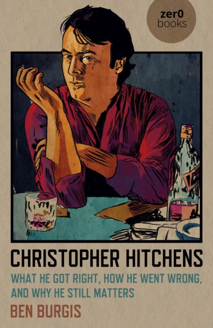 Christopher Hitchens : What He Got Right, How He Went Wrong, and Why He Still Matters, EPUB eBook