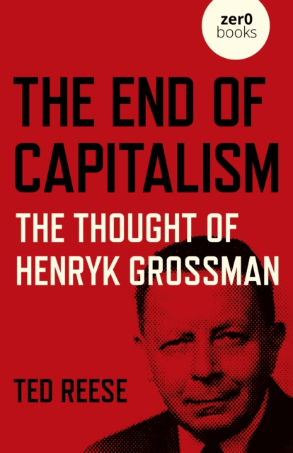 End of Capitalism, The: The Thought of Henryk Grossman, Paperback / softback Book