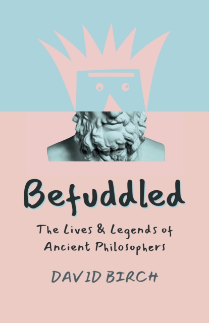 Befuddled : The Lives & Legends of Ancient Philosophers, Paperback / softback Book