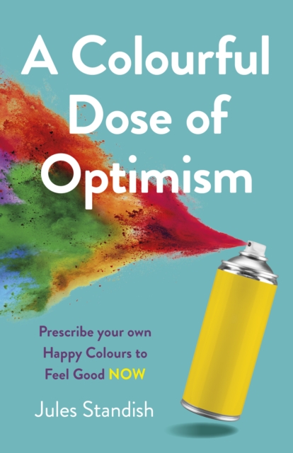 Colourful Dose of Optimism, A : Prescribe your own Happy Colours to Feel Good NOW, Paperback / softback Book