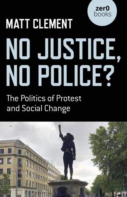 No Justice, No Police? : The Politics of Protest and Social Change, EPUB eBook