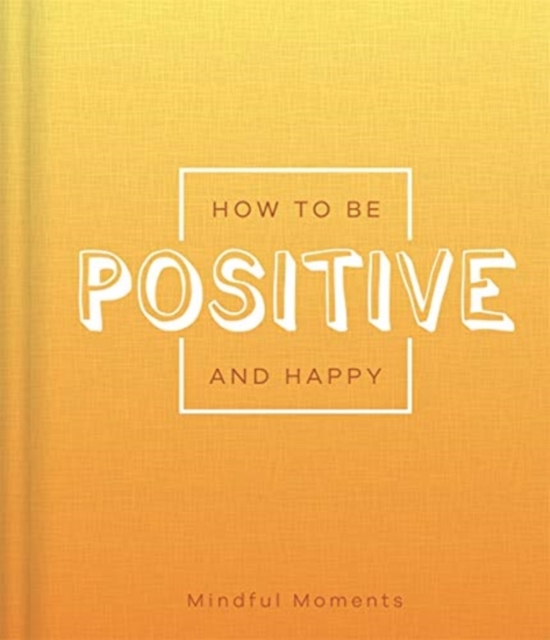 How to be Positive and Happy, Hardback Book