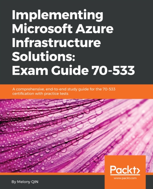 Implementing Microsoft Azure Infrastructure Solutions: Exam Guide 70-533 : A comprehensive, end-to-end study guide for the 70-533 certification with practice tests, EPUB eBook