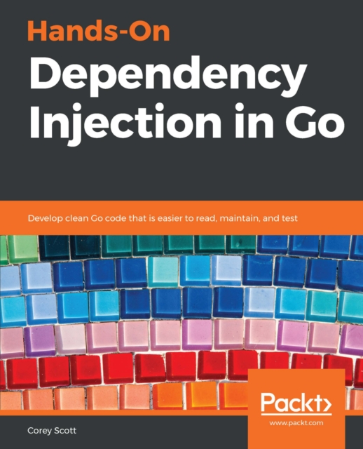 Hands-On Dependency Injection in Go : Develop clean Go code that is easier to read, maintain, and test, EPUB eBook